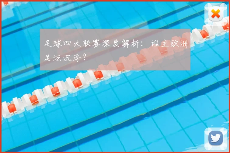 足球四大联赛深度解析：谁主欧洲足坛沉浮？