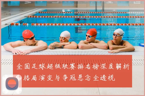 全国足球超级联赛排名榜深度解析：格局演变与争冠悬念全透视