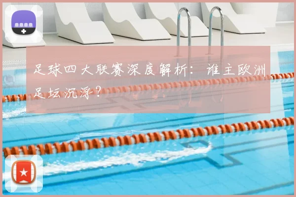 足球四大联赛深度解析：谁主欧洲足坛沉浮？